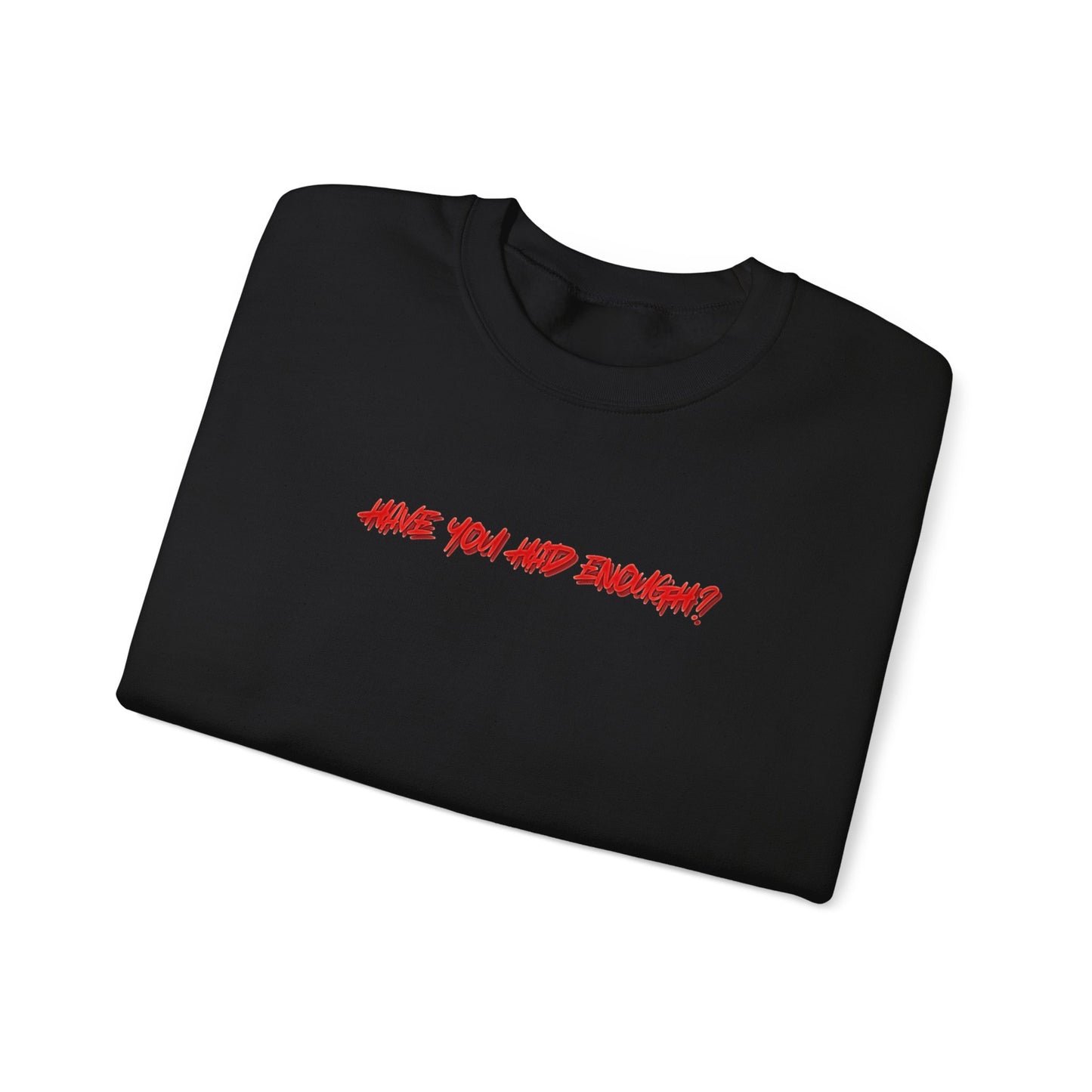 Have You Had Enough? - Unisex Crewneck
